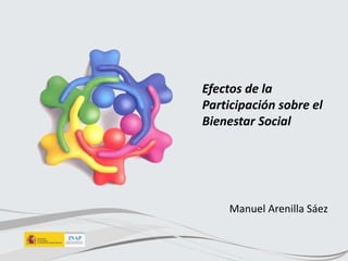 Manuel Arenilla Sáez
Efectos de la
Participación sobre el
Bienestar Social
 