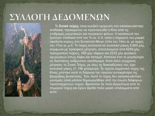 Το Σινικό τείχος, είναι κινεζική οχύρωση που κατασκευάστηκε
σταδιακά, προκειμένου να προστατευθεί η Κίνα από τις
επιδρομές μογγολικών και τουρκικών φύλων. Η κατασκευή του
ξεκίνησε σταδιακά από τον 7ο αι. π.Χ. αλλά η σημερινή του μορφή
οφείλεται κυρίως στη δυναστεία Μινγκ (τέλη του 14ου αι. με αρχές
του 17ου αι. μ.Χ. Το τείχος εκτείνεται σε συνολικό μήκος 8.850 χλμ,
σύμφωνα με πρόσφατη μέτρηση, αποτελούμενο από 6259 χλμ
πραγματικού τείχους, 359 χλμ τάφρου και 2232 χλμ φυσικών
οχυρώσεων όπως λόφοι και ποταμοί. Αποτελεί έτσι το μεγαλύτερο
σε διαστάσεις ανθρώπινο οικοδόμημα. Κατά άλλη σύγχρονη
μέτρηση, το Σινικό Τείχος, με όλες τις διακλαδώσεις του, έχει
συνολικό μήκος 21.196 χιλιόμετρα. Το πρώτο σημαντικό τείχος της
Κίνας χτίστηκε κατά τη διάρκεια του πρώτου αυτοκράτορα της
βραχύβιας Δυναστείας Τσιν. Αυτό το τείχος δεν κατασκευάστηκε
μονομιάς αλλά μάλλον δημιουργήθηκε από την ένωση διάφορων
προϋπαρχόντων τειχών. Βρισκόταν δε πολύ βορειότερα από το
σημερινό τείχος και έχουν βρεθεί πολύ μικρά υπολείμματα από
αυτό.
 