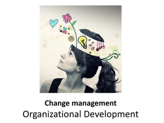 Change management
Organizational Development
 