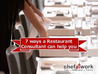 7 ways a Restaurant
Consultant can help you
 