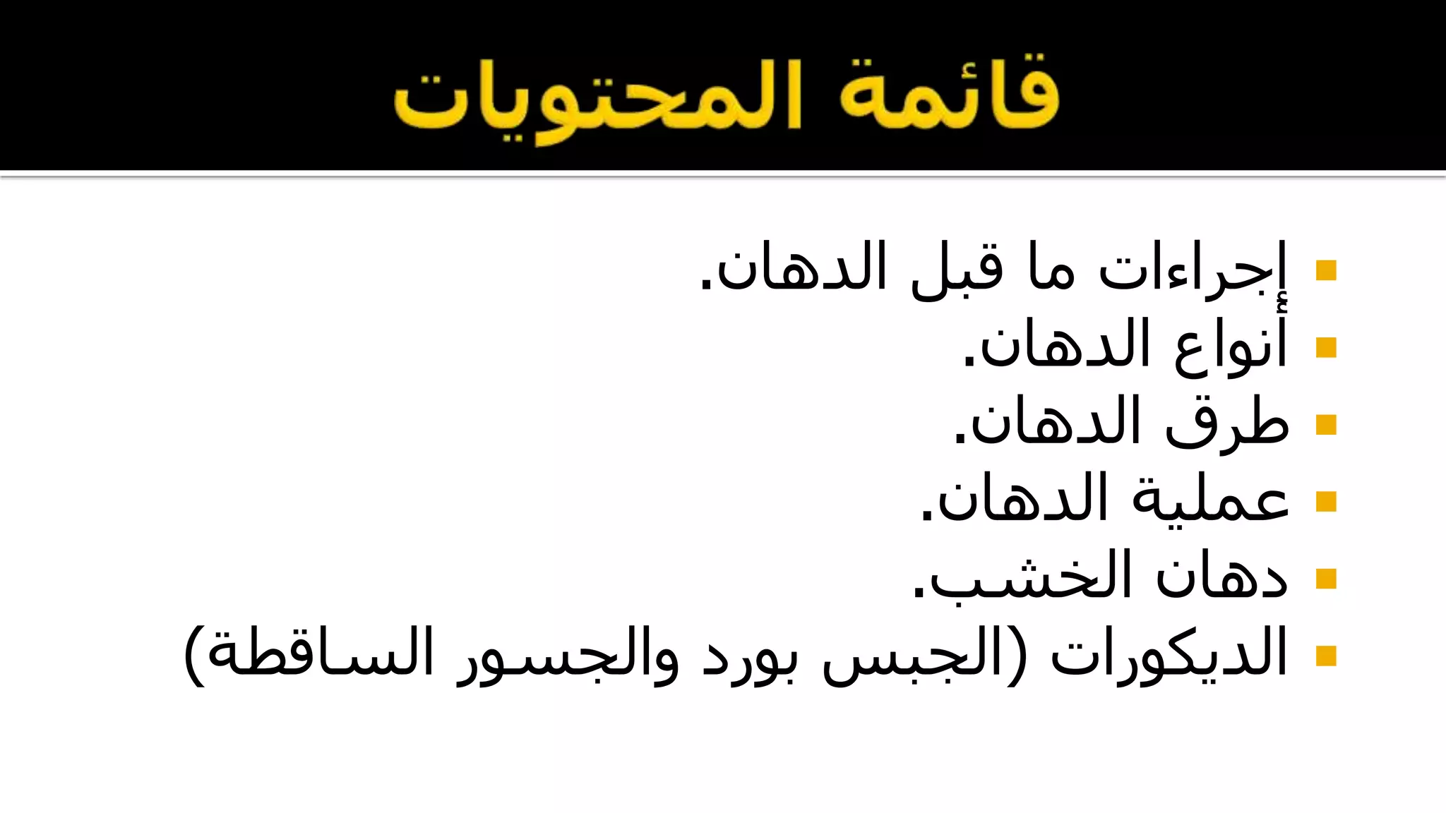 ‫الدهان‬ ‫قبل‬ ‫ما‬ ‫إجراءات‬.
‫الدهان‬ ‫أنواع‬.
‫الدهان‬ ‫طرق‬.
‫الدهان‬ ‫عملية‬.
‫الخشب‬ ‫دهان‬.
‫الديكورات‬(‫الساقطة‬ ‫والجسور‬ ‫بورد‬ ‫الجبس‬)
 