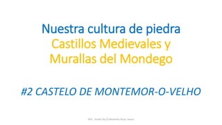 Nuestra cultura de piedra
Castillos Medievales y
Murallas del Mondego
#2 CASTELO DE MONTEMOR-O-VELHO
8ºA - Escola Sec/3 Martinho Árias, Soure
 