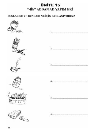 ÜNİTE 15
“-lİk” ADDAN AD YAPIM EKİ
BUNLAR NE VE BUNLARI NE İÇİN KULLANIYORUZ?
ı-
2-
3-
5-
6-
88
 