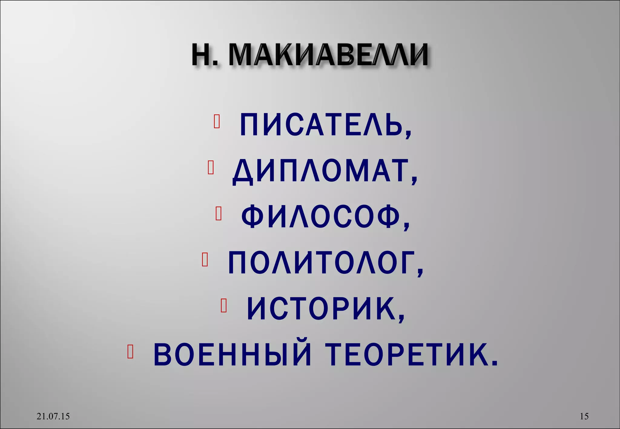  ПИСАТЕЛЬ,
 ДИПЛОМАТ,
 ФИЛОСОФ,
 ПОЛИТОЛОГ,
 ИСТОРИК,
 ВОЕННЫЙ ТЕОРЕТИК.
21.07.15 15
 