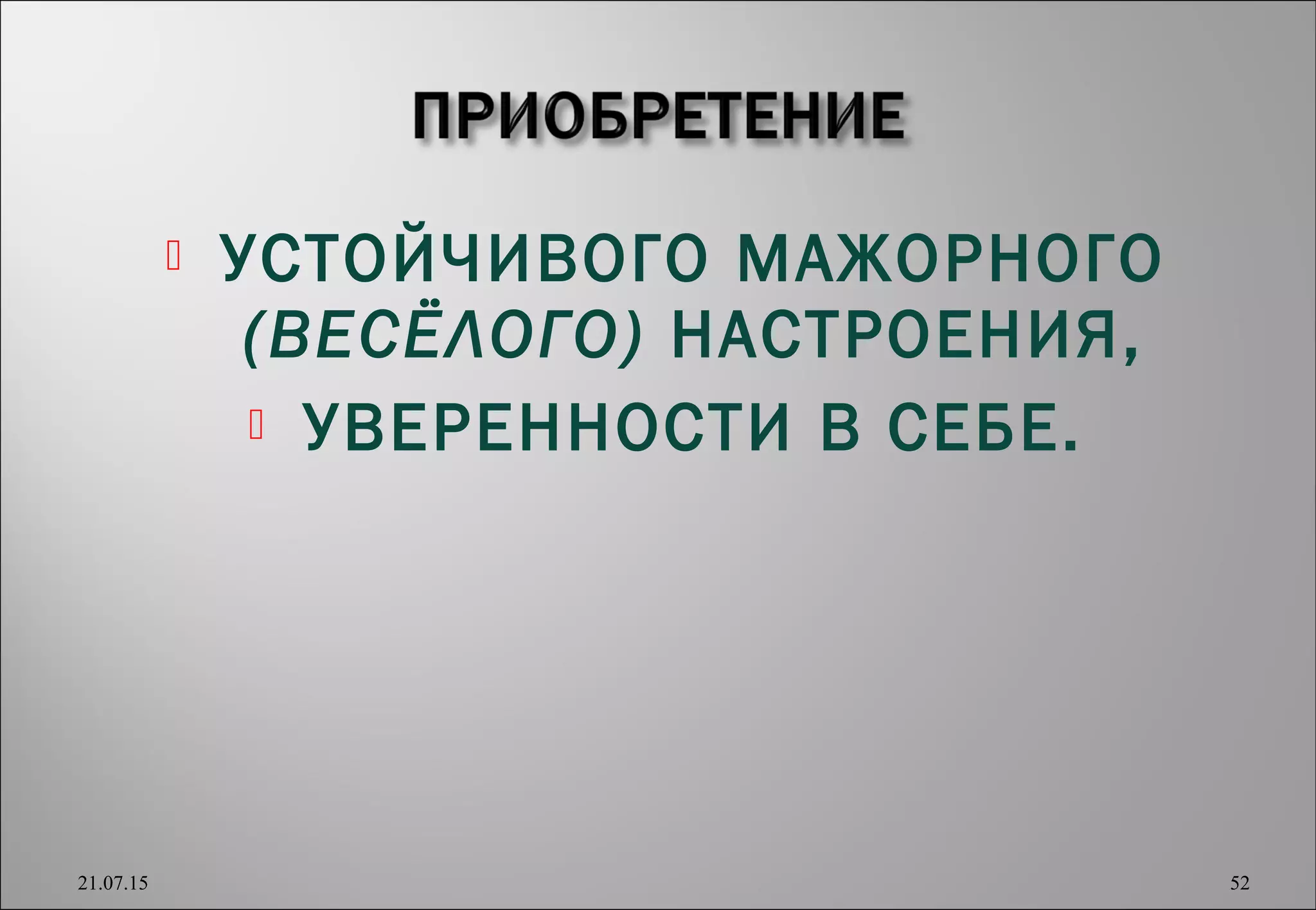  УСТОЙЧИВОГО МАЖОРНОГО
(ВЕСЁЛОГО) НАСТРОЕНИЯ,
 УВЕРЕННОСТИ В СЕБЕ.
21.07.15 52
 