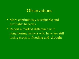 Observations
• More continuously sustainable and
profitable harvests
• Report a marked difference with
neighboring farmers...