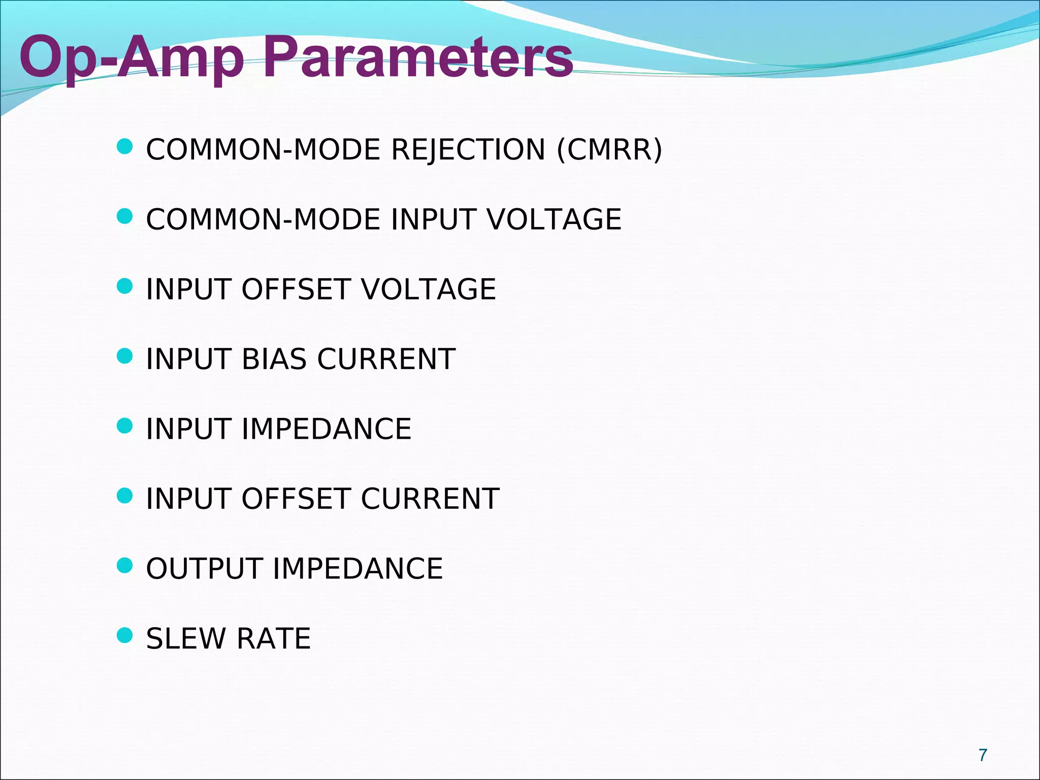 Op-Amp Parameters
COMMON-MODE REJECTION (CMRR)
COMMON-MODE INPUT VOLTAGE
INPUT OFFSET VOLTAGE
INPUT BIAS CURRENT
INPUT IMPEDANCE
INPUT OFFSET CURRENT
OUTPUT IMPEDANCE
SLEW RATE
7
 
