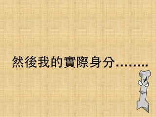 然後我的實際⾝身分……..
 