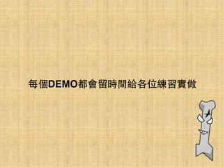 每個DEMO都會留時間給各位練習實做
 