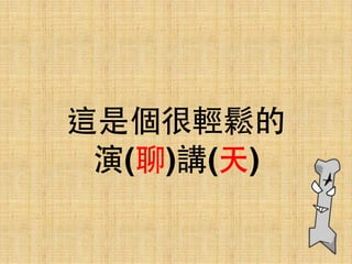 這是個很輕鬆的 
演(聊)講(天)
 