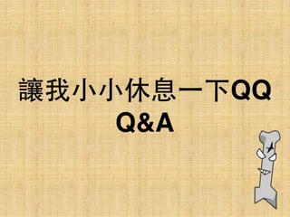 讓我⼩小⼩小休息⼀一下QQ 
Q&A
 