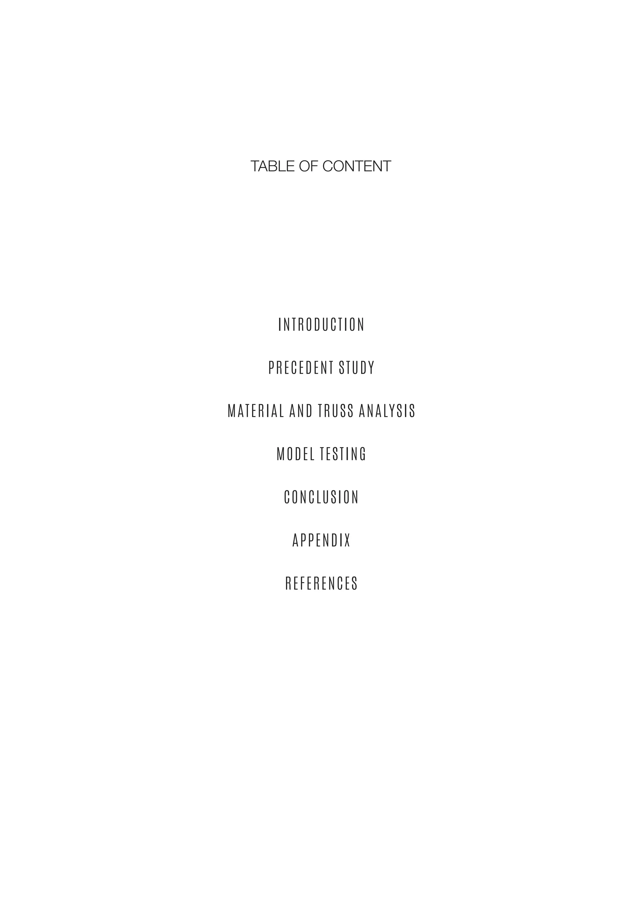 INTRODUCTION
PRECEDENT STUDY
MATERIAL AND TRUSS ANALYSIS
MODEL TESTING
CONCLUSION
APPENDIX
REFERENCES
TABLE OF CONTENT
 