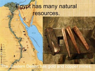 Egypt has many natural
resources.
The Eastern Desert has gold and copper mines.
 