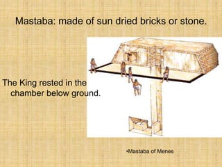 The King rested in the
chamber below ground.
•Mastaba of Menes
Mastaba: made of sun dried bricks or stone.
 