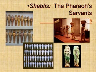 •Shabtis: The Pharaoh’s
Servants
in the Afterlife
 