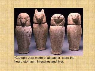 •Canopic Jars made of alabaster store the
heart, stomach, intestines and liver.
 
