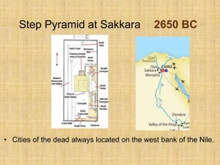 Step Pyramid at Sakkara 2650 BC
• Cities of the dead always located on the west bank of the Nile.
 