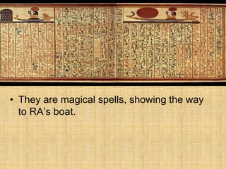 • They are magical spells, showing the way
to RA’s boat.
 