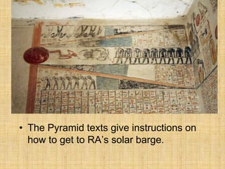 • The Pyramid texts give instructions on
how to get to RA’s solar barge.
 