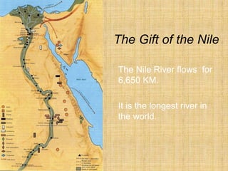 The Gift of the Nile
The Nile River flows for
6,650 KM.
It is the longest river in
the world.
 