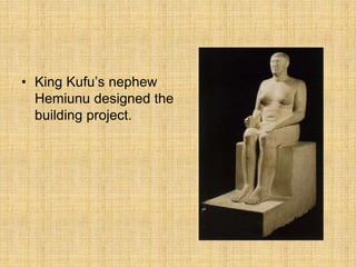 • King Kufu’s nephew
Hemiunu designed the
building project.
 