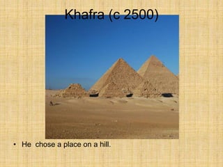 Khafra (c 2500)
• He chose a place on a hill.
 