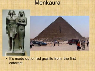 Menkaura
• It’s made out of red granite from the first
cataract.
 