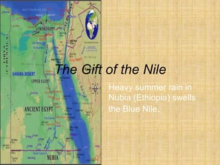 The Gift of the Nile
Heavy summer rain in
Nubia (Ethiopia) swells
the Blue Nile.
 