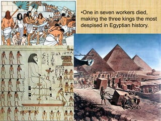 •One in seven workers died,
making the three kings the most
despised in Egyptian history.
 