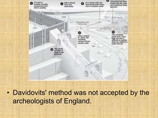 • Davidovits' method was not accepted by the
archeologists of England.
 