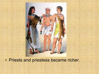 • Priests and priestess became richer.
 