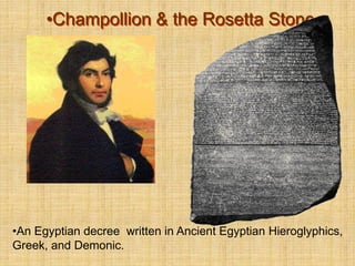 •Champollion & the Rosetta Stone
•An Egyptian decree written in Ancient Egyptian Hieroglyphics,
Greek, and Demonic.
 