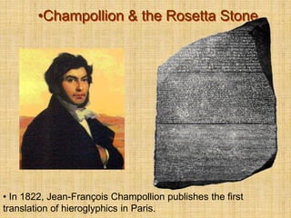 •Champollion & the Rosetta Stone
• In 1822, Jean-François Champollion publishes the first
translation of hieroglyphics in Paris.
 