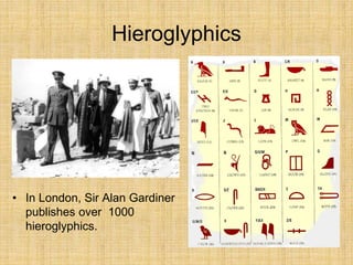 Hieroglyphics
• In London, Sir Alan Gardiner
publishes over 1000
hieroglyphics.
 