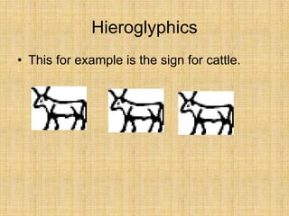 Hieroglyphics
• This for example is the sign for cattle.
 