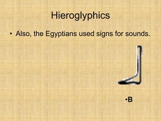 Hieroglyphics
• Also, the Egyptians used signs for sounds.
•B
 