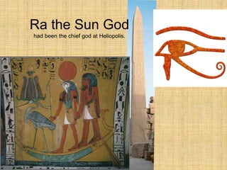 Ra the Sun God
had been the chief god at Heliopolis.
 