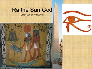 Ra the Sun God
Chief god at Heliopolis
• How the
obelisks
were
erected in
Ancient
Egypt
(theory)_(3
60p).flv
 