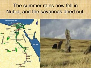The summer rains now fell in
Nubia, and the savannas dried out.
 