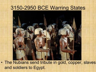 • The Nubians send tribute in gold, copper, slaves
and soldiers to Egypt.
3150-2950 BCE Warring States
 
