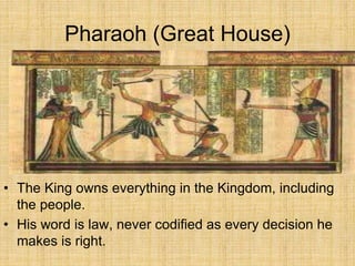 Pharaoh (Great House)
• The King owns everything in the Kingdom, including
the people.
• His word is law, never codified as every decision he
makes is right.
 