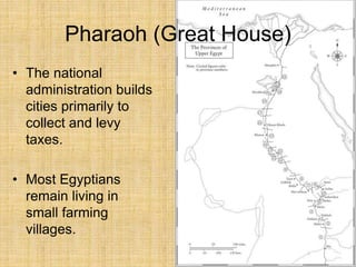 Pharaoh (Great House)
• The national
administration builds
cities primarily to
collect and levy
taxes.
• Most Egyptians
remain living in
small farming
villages.
 