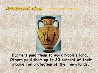 Farmers paid them to work Noble’s land.
Others paid them up to 30 percent of their
income for protection of their own lands.
Aristocrat class noble land owners.
 