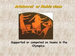 Supported or competed on teams in the
Olympics.
Aristocrat or Noble class
 