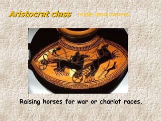 Raising horses for war or chariot races.
Aristocrat class noble land owners.
 