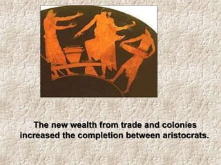 The new wealth from trade and colonies
increased the completion between aristocrats.
 