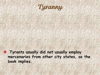 Tyranny
Tyrants usually did not usually employ
mercenaries from other city states, as the
book implies.
 