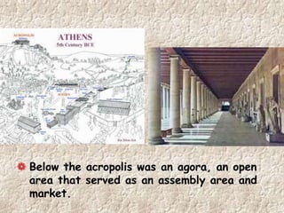 Below the acropolis was an agora, an open
area that served as an assembly area and
market.
 