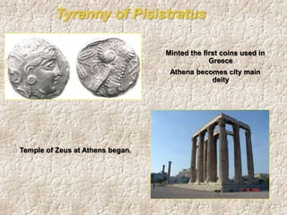 Tyranny of Pisistratus
Minted the first coins used in
Greece
Athena becomes city main
deity
Temple of Zeus at Athens began.
 