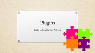 Plugins
Licda. Debora Martínez Valencia
 